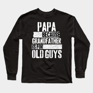 Papa because grandfather is for old guys Long Sleeve T-Shirt